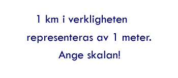 En kilometer i verkligheten representeras av en meter. Ange skalan! 