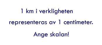En kilometer i verkligheten representeras av en centimeter. Ange skalan!
